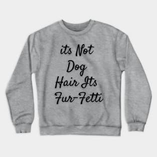 Its not dog hair Its Furfetti Crewneck Sweatshirt